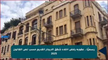 رسميًا.. عقوبة رفض إخلاء شقق الإيجار القديم حسب نص القانون 2025